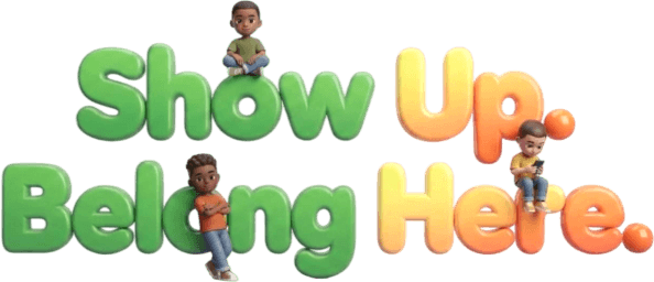 Show Up. Belong Here.