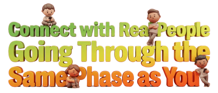Connect with Real People Going Through the Same Phase as You